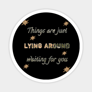 Things are just lying around waiting for you Magnet